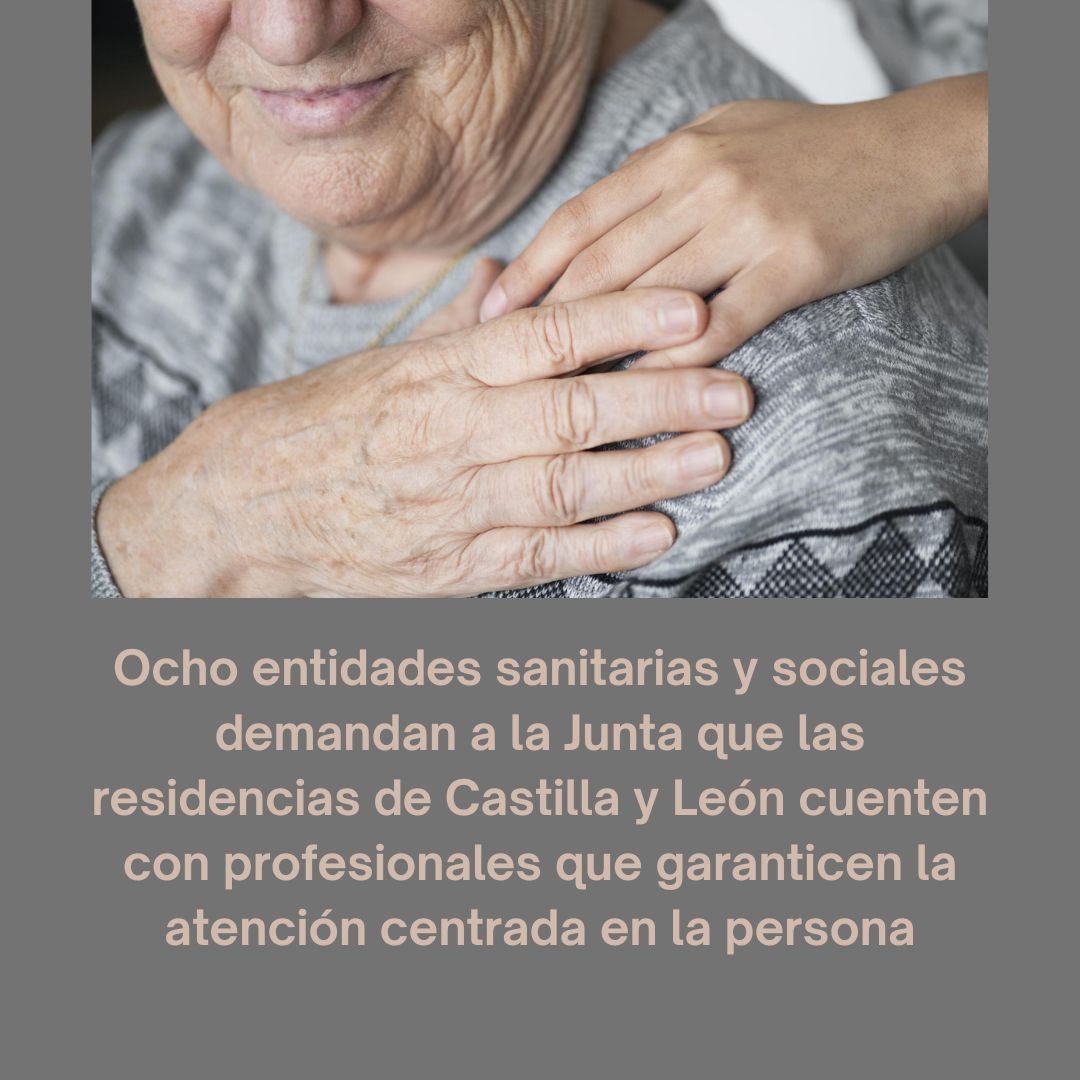  OCHO ENTIDADES DEMANDAN QUE LAS RESIDENCIAS DE CASTILLA Y LEÓN CUENTEN CON PROFESIONALES QUE GARANTICEN LA ATENCIÓN CENTRADA EN LA PERSONA
